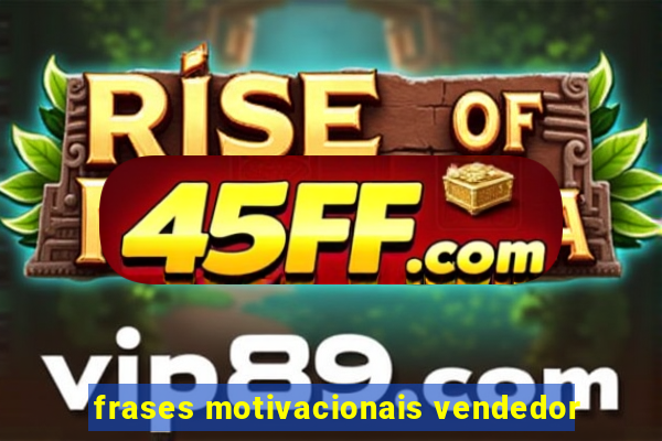 frases motivacionais vendedor